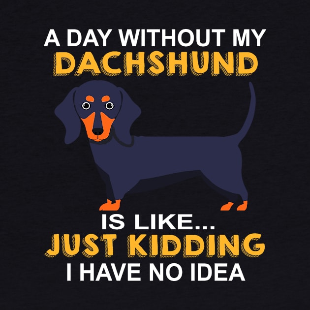 A Day Without My Dachshund Is Like Just Kidding I Have No Idea by Adeliac